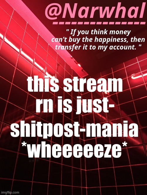 seriously wtf- | this stream rn is just-; shitpost-mania *wheeeeeze* | image tagged in narwhal announcement temp | made w/ Imgflip meme maker