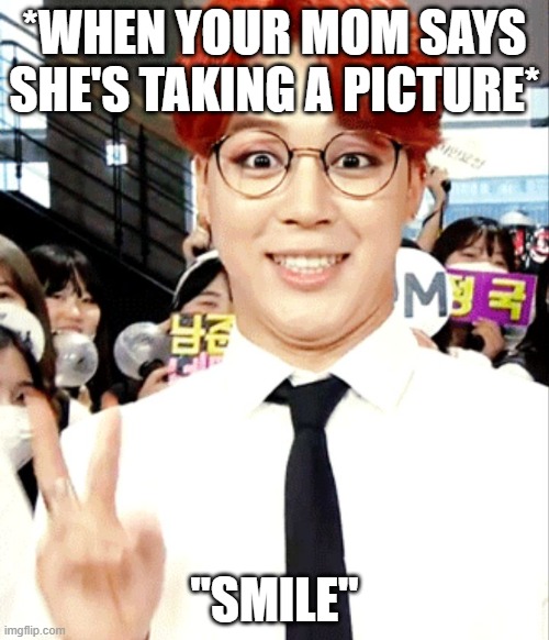 Bts | *WHEN YOUR MOM SAYS SHE'S TAKING A PICTURE*; "SMILE" | image tagged in bts | made w/ Imgflip meme maker