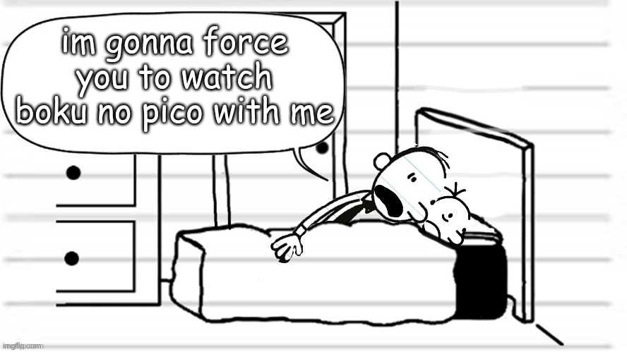 ..... | im gonna force you to watch boku no pico with me | image tagged in diary of a wimpy kid | made w/ Imgflip meme maker