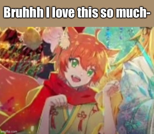 Bruhhh I love this so much- | made w/ Imgflip meme maker