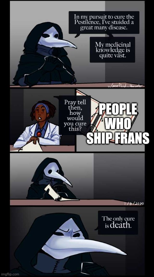Scp-49 The only cure is death | PEOPLE WHO SHIP FRANS | image tagged in scp-49 the only cure is death | made w/ Imgflip meme maker