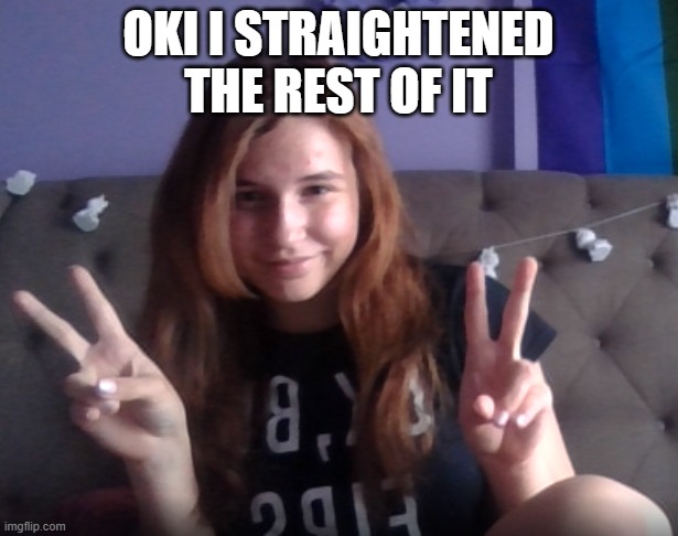 OKI I STRAIGHTENED THE REST OF IT | made w/ Imgflip meme maker