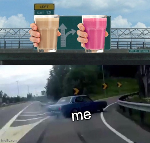 straby milk | me | image tagged in memes,left exit 12 off ramp | made w/ Imgflip meme maker