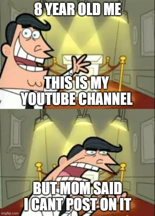 This Is Where I'd Put My Trophy If I Had One Meme | 8 YEAR OLD ME; THIS IS MY YOUTUBE CHANNEL; BUT MOM SAID I CANT POST ON IT | image tagged in memes,this is where i'd put my trophy if i had one | made w/ Imgflip meme maker