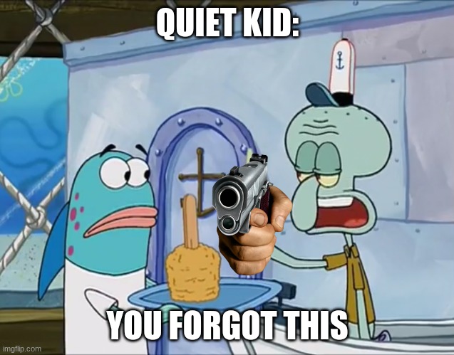 You forgot your x | QUIET KID:; YOU FORGOT THIS | image tagged in you forgot your x | made w/ Imgflip meme maker