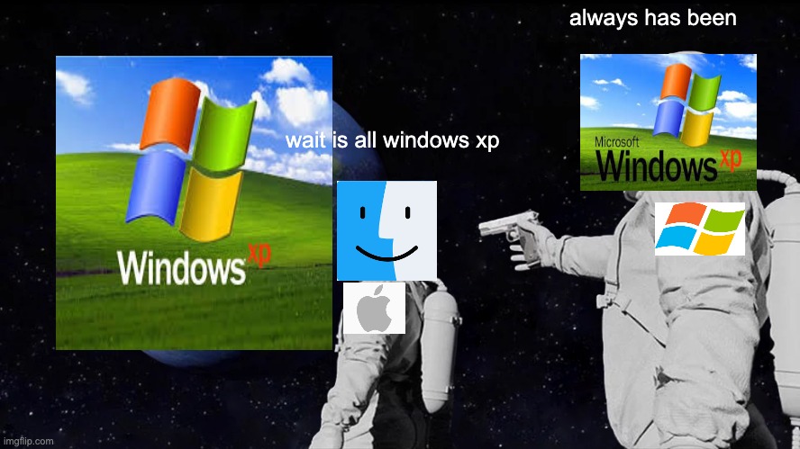 Always Has Been Meme | always has been; wait is all windows xp | image tagged in memes,always has been | made w/ Imgflip meme maker