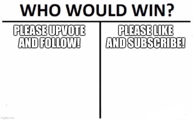 Who Would Win? Meme | PLEASE UPVOTE AND FOLLOW! PLEASE LIKE AND SUBSCRIBE! | image tagged in memes,who would win | made w/ Imgflip meme maker