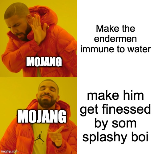 Drake Hotline Bling | Make the endermen immune to water; MOJANG; make him get finessed by som splashy boi; MOJANG | image tagged in memes,drake hotline bling | made w/ Imgflip meme maker