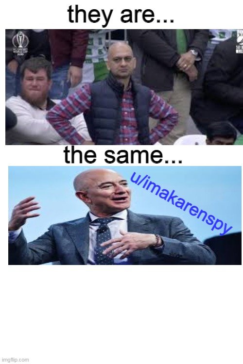 meme lolz | they are... the same... u/imakarenspy | image tagged in memes,blank transparent square | made w/ Imgflip meme maker