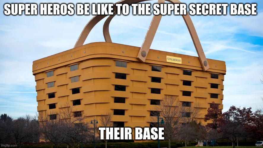 SUPER HEROS BE LIKE TO THE SUPER SECRET BASE; THEIR BASE | image tagged in superheroes | made w/ Imgflip meme maker