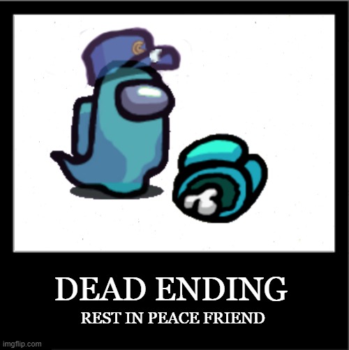 Among Us Ending | DEAD ENDING; REST IN PEACE FRIEND | image tagged in among us,all endings | made w/ Imgflip meme maker
