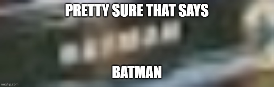 PRETTY SURE THAT SAYS BATMAN | made w/ Imgflip meme maker
