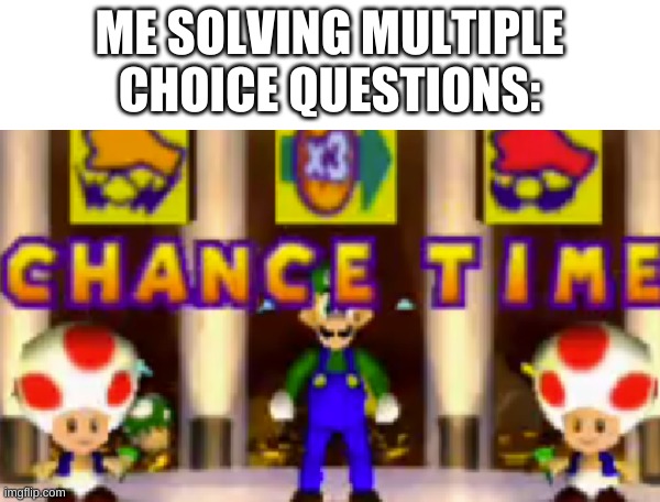 and that is how i got two "low score warning" emails to my parents | ME SOLVING MULTIPLE CHOICE QUESTIONS: | image tagged in memes,funny,school,mario party | made w/ Imgflip meme maker