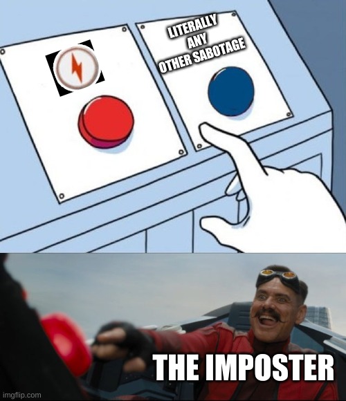 The imposter | LITERALLY ANY OTHER SABOTAGE; THE IMPOSTER | image tagged in robotnik button,among us,red sus,two buttons | made w/ Imgflip meme maker