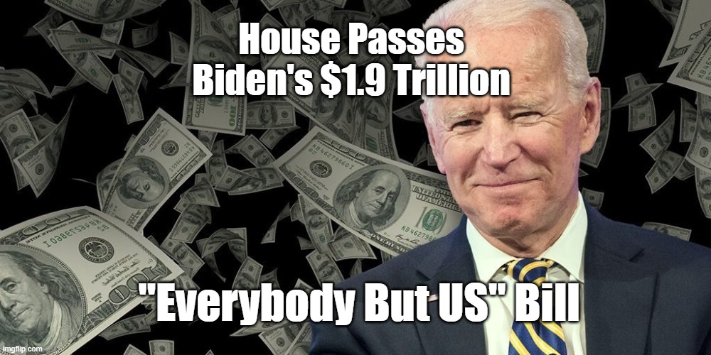 House Passes Biden's $1.9 Trillion; "Everybody But US" Bill | image tagged in biden,congress | made w/ Imgflip meme maker