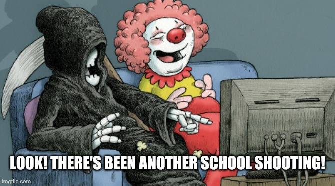 Scary movies! | LOOK! THERE'S BEEN ANOTHER SCHOOL SHOOTING! | image tagged in scary movies | made w/ Imgflip meme maker