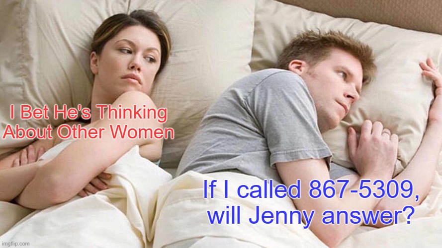 Technically , she's right this time. | I Bet He's Thinking About Other Women; If I called 867-5309, will Jenny answer? | image tagged in memes,i bet he's thinking about other women | made w/ Imgflip meme maker