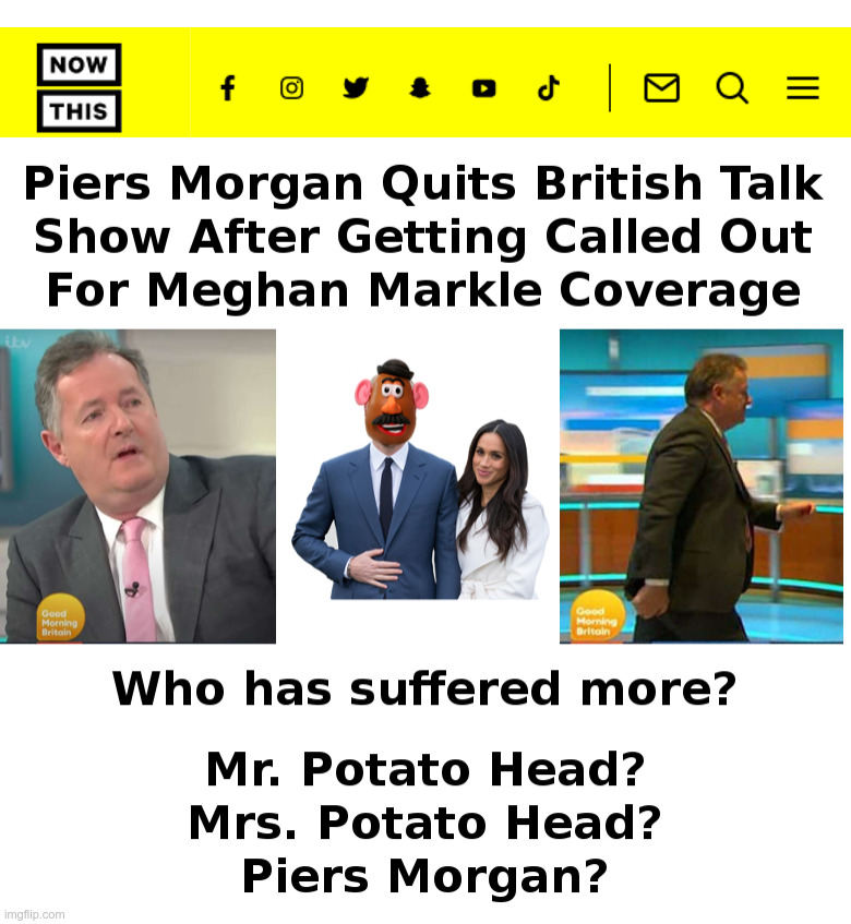 Piers Morgan Quits British Talk Show | image tagged in mr potato head,prince harry,meghan markle,british royals,oprah,piers morgan | made w/ Imgflip meme maker
