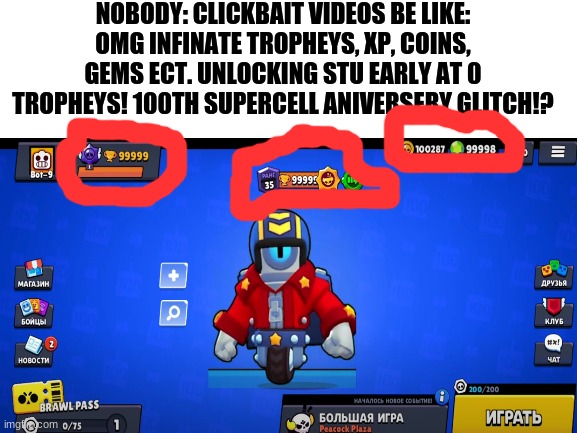 Morty the legendery is known for alot of clickbait. I also circled the errors. | NOBODY: CLICKBAIT VIDEOS BE LIKE: OMG INFINATE TROPHEYS, XP, COINS, GEMS ECT. UNLOCKING STU EARLY AT 0 TROPHEYS! 100TH SUPERCELL ANIVERSERY GLITCH!? | image tagged in brawl stars | made w/ Imgflip meme maker