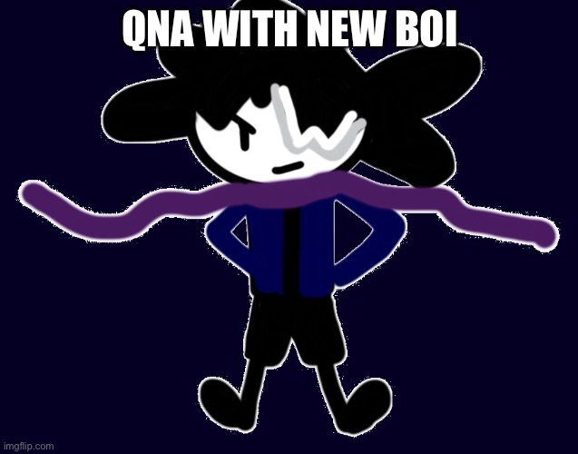 Idk I’m bored | QNA WITH NEW BOI | made w/ Imgflip meme maker