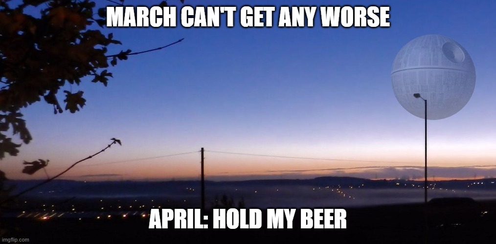 April Hold My Beer | MARCH CAN'T GET ANY WORSE; APRIL: HOLD MY BEER | image tagged in april hold my beer | made w/ Imgflip meme maker