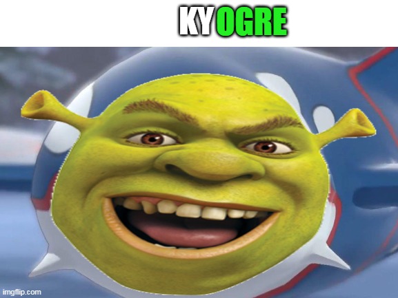 KyOGRE | OGRE; KY | image tagged in shrek,pokemon | made w/ Imgflip meme maker