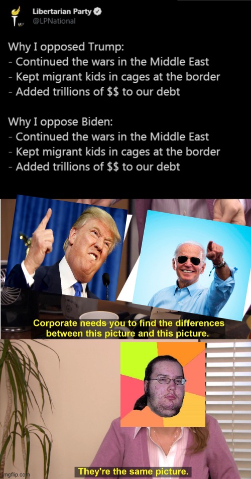 If you can't spot literally any difference between Trump and Biden: You just might be a genuine libertarian (not a compliment) | image tagged in libertarian oppose trump and biden,memes,they're the same picture | made w/ Imgflip meme maker