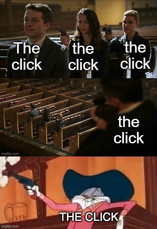 THE CLICK | image tagged in bugs bunny shooting | made w/ Imgflip meme maker