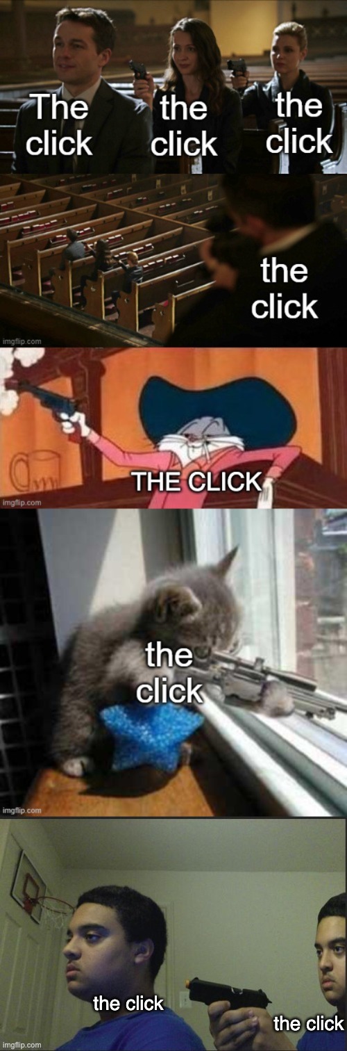 the click; the click | image tagged in trust nobody not even yourself | made w/ Imgflip meme maker