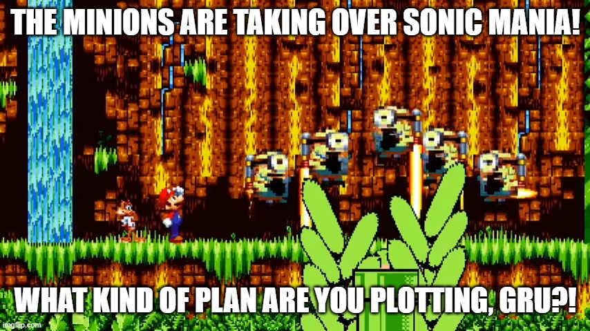 Minions Mania | THE MINIONS ARE TAKING OVER SONIC MANIA! WHAT KIND OF PLAN ARE YOU PLOTTING, GRU?! | made w/ Imgflip meme maker
