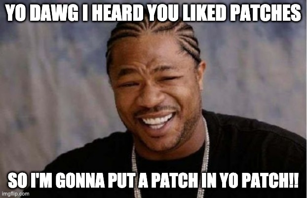I heard you like patches | YO DAWG I HEARD YOU LIKED PATCHES; SO I'M GONNA PUT A PATCH IN YO PATCH!! | image tagged in memes,yo dawg heard you,software,development,coding | made w/ Imgflip meme maker
