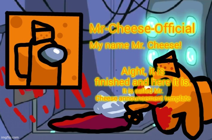 Mr. Cheese announcement template | Aight, it is finished and here it is. It is called Mr. Cheese announcement template | image tagged in mr cheese announcement template | made w/ Imgflip meme maker