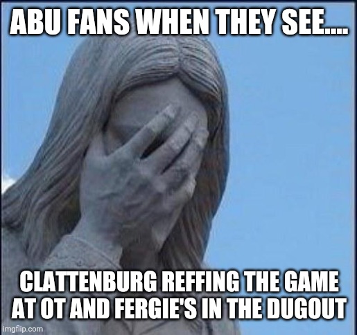 Disappointed Jesus | ABU FANS WHEN THEY SEE.... CLATTENBURG REFFING THE GAME AT OT AND FERGIE'S IN THE DUGOUT | image tagged in disappointed jesus | made w/ Imgflip meme maker