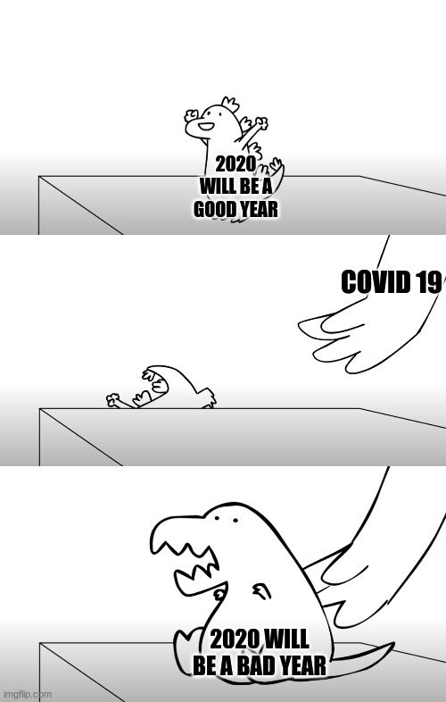 Dinosaur replacement |  2020 WILL BE A GOOD YEAR; COVID 19; 2020 WILL BE A BAD YEAR | image tagged in dinosaur replacement | made w/ Imgflip meme maker