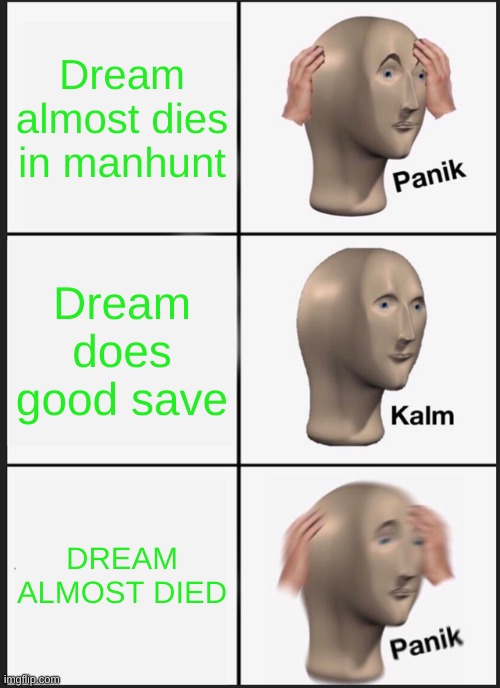 Panik Kalm Panik Meme | Dream almost dies in manhunt; Dream does good save; DREAM ALMOST DIED | image tagged in memes,panik kalm panik | made w/ Imgflip meme maker