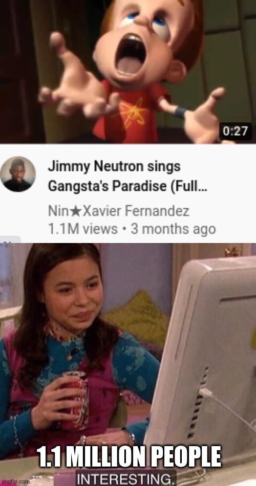 I don't think I've watched Jimmy Neutron, but even I know this would be weird. | 1.1 MILLION PEOPLE | image tagged in icarly interesting,jimmy neutron,gangsta | made w/ Imgflip meme maker