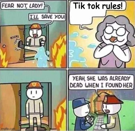 Yeah, she was already dead when I found here. | Tik tok rules! | image tagged in memes,funny,yeah she was already dead when i found here,tik tok,tik tok sucks,so true memes | made w/ Imgflip meme maker