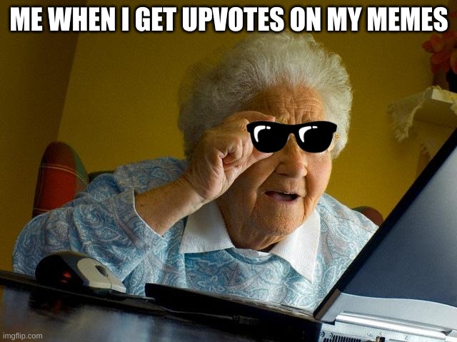 Pure Luck | ME WHEN I GET UPVOTES ON MY MEMES | image tagged in memes,grandma finds the internet | made w/ Imgflip meme maker