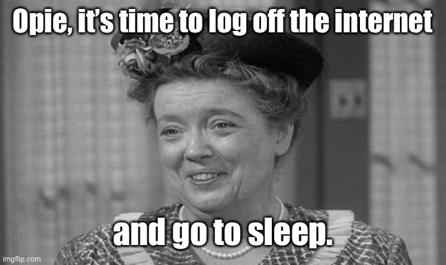 Aunt Bea | Opie, it’s time to log off the internet and go to sleep. | image tagged in aunt bea | made w/ Imgflip meme maker