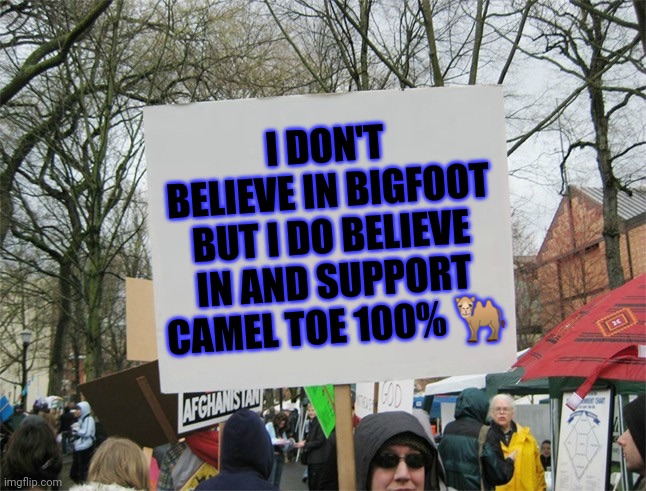 Bigfoot | I DON'T BELIEVE IN BIGFOOT BUT I DO BELIEVE IN AND SUPPORT CAMEL TOE 100% 🐫 | image tagged in blank protest sign | made w/ Imgflip meme maker