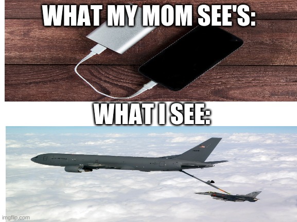 In Air Refueling | WHAT MY MOM SEE'S:; WHAT I SEE: | image tagged in air force | made w/ Imgflip meme maker