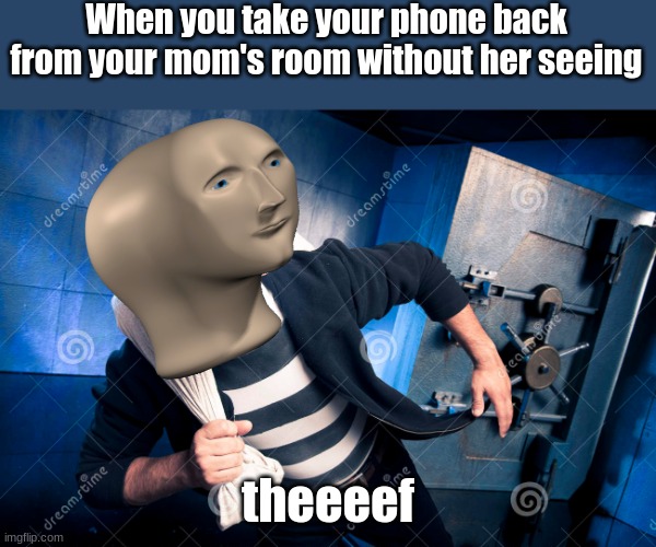 teeeph | When you take your phone back from your mom's room without her seeing; theeeef | image tagged in theef running away | made w/ Imgflip meme maker