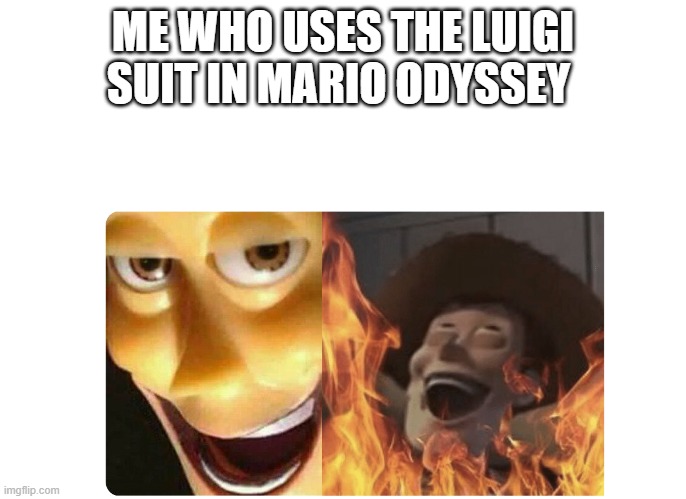 Satanic Woody | ME WHO USES THE LUIGI SUIT IN MARIO ODYSSEY | image tagged in satanic woody | made w/ Imgflip meme maker