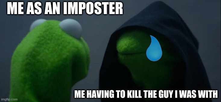Sad | ME AS AN IMPOSTER; ME HAVING TO KILL THE GUY I WAS WITH | image tagged in memes,evil kermit,among us | made w/ Imgflip meme maker