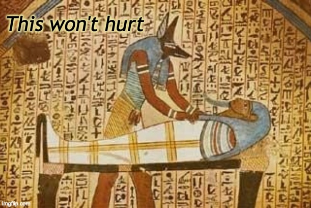 Anubis' bedside manner |  This won't hurt | image tagged in egypt,gods of egypt,mythology | made w/ Imgflip meme maker