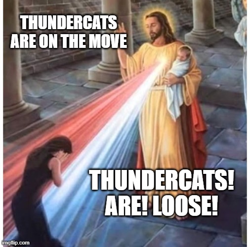 Thundercat Jesus | THUNDERCATS ARE ON THE MOVE; THUNDERCATS! ARE! LOOSE! | image tagged in jesus blessing from the heart | made w/ Imgflip meme maker