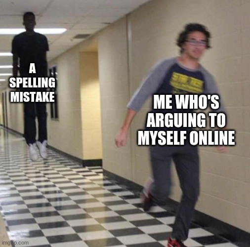 me not good at inglish | A SPELLING MISTAKE; ME WHO'S ARGUING TO MYSELF ONLINE | image tagged in floating boy chasing running boy | made w/ Imgflip meme maker
