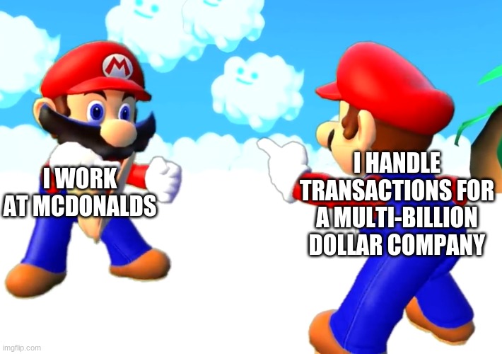 Where I go when I fail high school: |  I HANDLE TRANSACTIONS FOR A MULTI-BILLION DOLLAR COMPANY; I WORK AT MCDONALDS | image tagged in mario s pointing at each other,mcdonalds,macdonalds,naldsmcdoo | made w/ Imgflip meme maker
