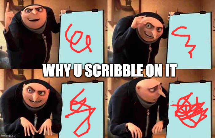 scribble plan | WHY U SCRIBBLE ON IT | image tagged in memes,gru's plan | made w/ Imgflip meme maker