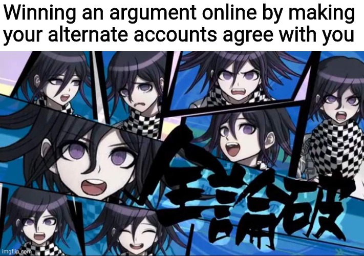 Insert clever title for meme here | Winning an argument online by making your alternate accounts agree with you | image tagged in danganronpa,shitpost | made w/ Imgflip meme maker